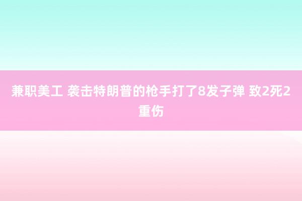 兼职美工 袭击特朗普的枪手打了8发子弹 致2死2重伤